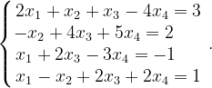 \dpi{120} \left\{\begin{matrix} 2x_{1}+x_{2}+x_{3}-4x_{4}=3\\ -x_{2}+4x_{3}+5x_{4}=2\; \; \; \; \; \; \\ x_{1}+2x_{3}-3x_{4}=-1\; \; \; \; \; \\ x_{1}-x_{2}+2x_{3}+2x_{4}=1 \end{matrix}\right..